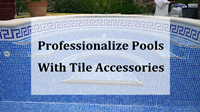 使用磁贴附件使您的池专业化-泳池瓷砖配件, 游泳池瓷砖供应商, 泳池瓷砖的步骤想法