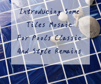 Introducing Some Tiles Mosaic For Pools Classic And Style Remains-mosaic for pools, pool tile mosaics, swimming pool mosaic, pool mosaic wholesale tiles