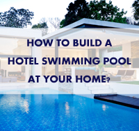 How To Build A Hotel Swimming Pool At Your Home?-swimming pool, home swimming pool, hotel swimming pool, swimming pool tile wholesale